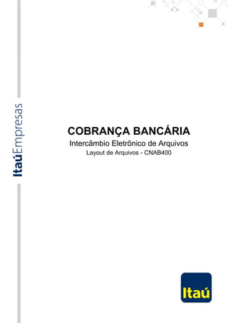 COBRANÇA BANCÁRIA
Intercâmbio Eletrônico de Arquivos
    Layout de Arquivos - CNAB400
 