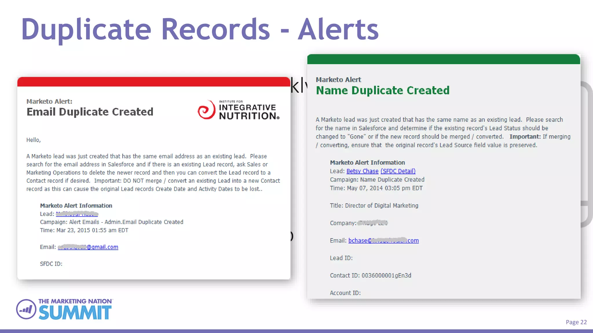 Page 22
Duplicate Records - Alerts
• Email notifications and weekly
reports
• Merging is evil
• Retain values during merge
based on priority
• Mass merging with Marketo
Easy Merge
 