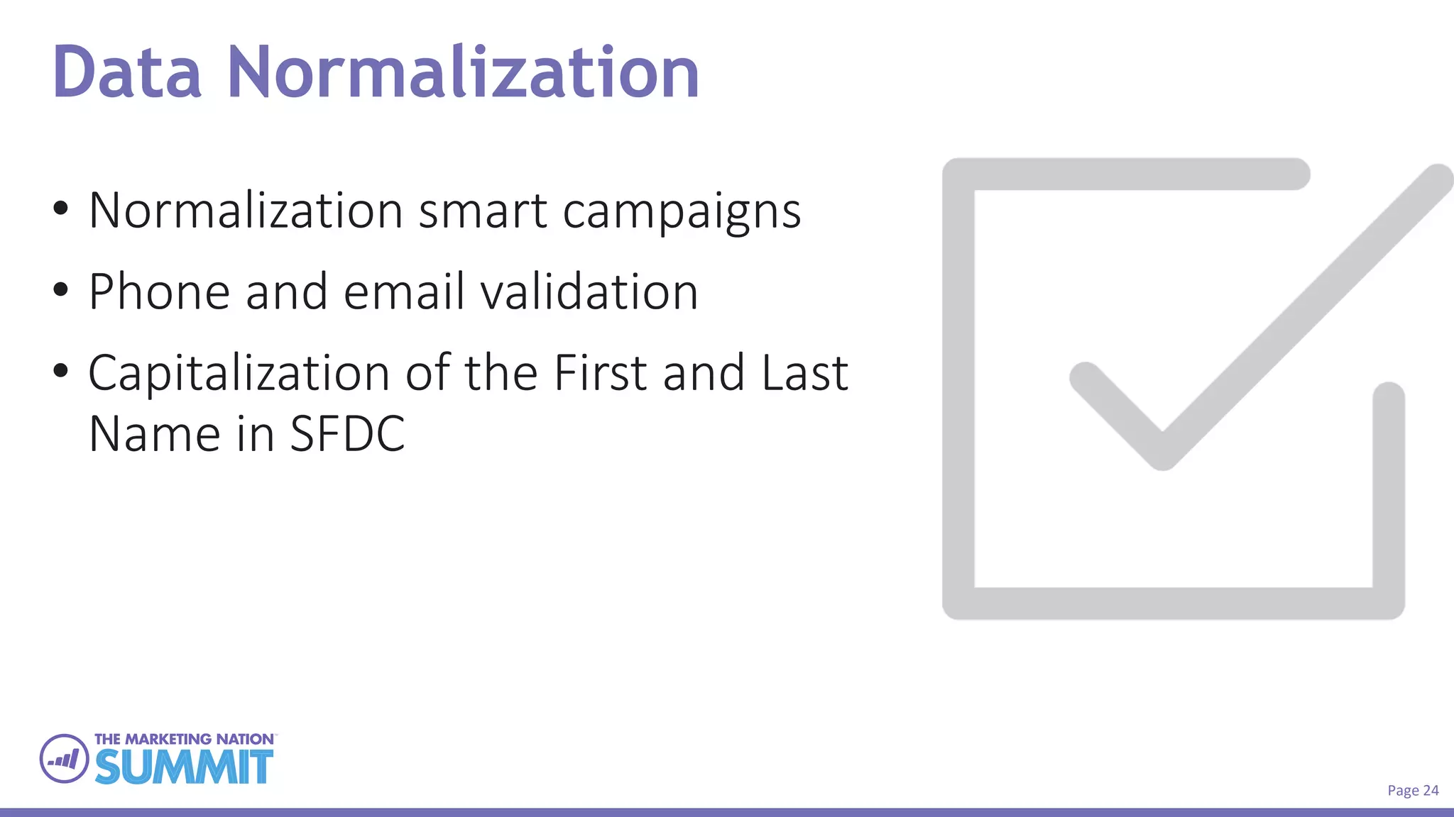 Page 24
Data Normalization
• Normalization smart campaigns
• Phone and email validation
• Capitalization of the First and Last
Name in SFDC
 