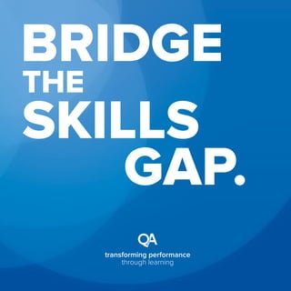 BRIDGE
SKILLS
THE
GAP.
transforming performance
through learning
 