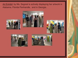 Art Exhibit: by Ms. Segrest is actively displaying her artwork in
Alabama, Florida Panhandle, and in Georgia.
 