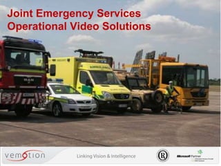 Joint Emergency Services
Operational Video Solutions
 