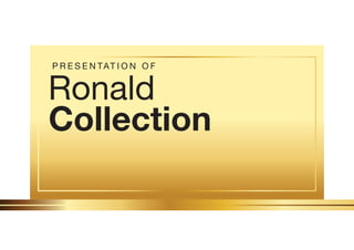 P R E S E N TAT I O N O F
Ronald
Collection
 