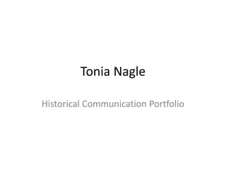 Tonia Nagle
Historical Communication Portfolio
 