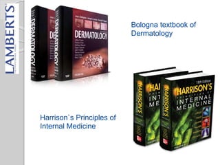 Bologna textbook of
Dermatology
Harrison`s Principles of
Internal Medicine
 