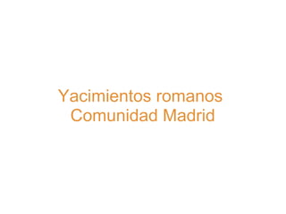 Yacimientos romanos  Comunidad Madrid 