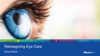 Reimagining Eye Care
About Alcon
 