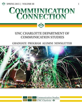 SPRING 2015 | VOLUME III 1
UNC CHARLOTTE DEPARTMENT OF
COMMUNICATION STUDIES
GRADUATE PROGRAM ALUMNI NEWSLETTER
 