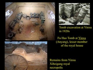 Fu Hao Tomb at Yinxu
(Anyang), lesser member
of the royal house
Remains from Yinxu
Xibeigang royal
necropolis
Tomb excavation at Yinxu
in 1920s
 