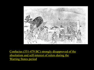 Confucius (551-479 BC) strongly disapproved of the
absolutism and self-interest of rulers during the
Warring States period
 