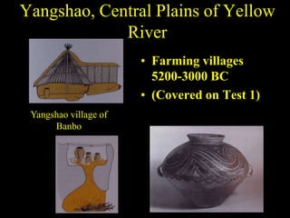 Yangshao, Central Plains of Yellow
River
• Farming villages
5200-3000 BC
• (Covered on Test 1)
Yangshao village of
Banbo
 