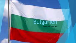 Bulgarien
Referat von Jakob Hilz
 