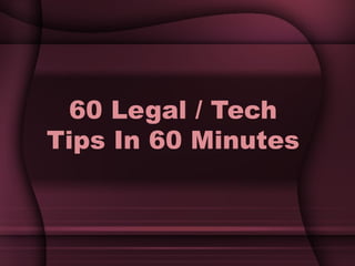 60 Legal / Tech Tips In 60 Minutes 