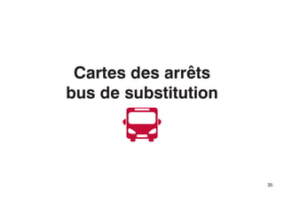 Cartes des arrêts
bus de substitution
35
 