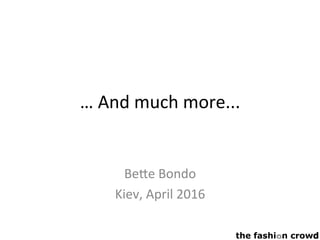 …	And	much	more...	
	
	
Be9e	Bondo	
Kiev,	April	2016	
	
 