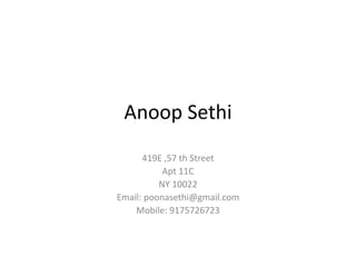 Anoop Sethi
419E ,57 th Street
Apt 11C
NY 10022
Email: poonasethi@gmail.com
Mobile: 9175726723
 