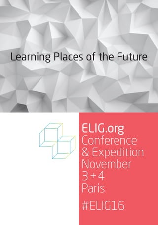 Learning Places of the Future
ELIG.org
Conference
& Expedition
November
3+4
Paris
#ELIG16
 