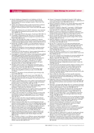 478
23 Eder IE, Hoffmann J, Rogatsch H, et al. Inhibition of LNCaP
prostate tumor growth in vivo by an antisense oligonucleotide
directed against the human androgen receptor. Cancer Gene Ther
2002; 9: 117–25.
24 Tolcher AW. Preliminary phase I results of G3139 (bcl-2 antisense
oligonucleotide) therapy in combination with docetaxel in
hormone-refractory prostate cancer. Semin Oncol 2001; 28 (suppl):
67–70.
25 Steiner MS, Anthony CT, Lu Y, Holt JT. Antisense c-myc retroviral
vector suppresses established human prostate cancer. Hum Gene
Ther 1998; 9: 747–55.
26 Shi Y. Mammalian RNAi for the masses. Trends Genet 2003; 19: 9–12.
27 Varambally S, Dhanasekaran SM, Zhou M, et al. The polycomb
group protein EZH2 is involved in progression of prostate cancer.
Nature 2002; 419: 624–29.
28 Carbone GM, McGuffie EM, Collier A, Catapano CV. Selective
inhibition of transcription of the Ets2 gene in prostate cancer cells by
a triplex-forming oligonucleotide. Nucleic Acids Res 2003; 31: 833–43.
29 Bonnet MC, Tartaglia J, Verdier F, et al. Recombinant viruses as a
tool for therapeutic vaccination against human cancers. Immunol
Lett 2000; 74: 11–25.
30 Nishikawa M, Hashida M. Nonviral approaches satisfying various
requirements for effective in vivo gene therapy. Biol Pharm Bull
2002; 25: 275–83.
31 Pawelek JM, Low KB, Bermudes D. Tumor-targeted Salmonella as a
novel anticancer vector. Cancer Res 1997; 57: 4537–44.
32 Cunningham C, Nemunaitis J. A phase I trial of genetically modified
Salmonella typhimurium expressing cytosine deaminase (TAPET-
CD, VNP20029) administered by intratumoral injection in
combination with 5-fluorocytosine for patients with advanced or
metastatic cancer. Hum Gene Ther 2001; 12: 1594–96 (abstr).
33 Hacein-Bey-Abina S, Von Kalle C, Schmidt M, et al. LMO2-
associated clonal T cell proliferation in two patients after gene
therapy for SCID-X1. Science 2003; 302: 415–19.
34 Zheng JY, Chen D, Chan J, et al. Regression of prostate cancer
xenografts by a lentiviral vector specifically expressing diphtheria
toxin A. Cancer Gene Ther 2003; 10: 764–70.
35 Steiner MS, Lerner J, Greenberg, M et al. Clinical phase I gene
therapy trial using BRCA1 retrovirus is safe. J Urol 1998; 159:
132 (abstr).
36 Barbour V. The balance of risk and benefit in gene-therapy trials.
Lancet 2000; 355: 384.
37 The Lancet. Gene therapy under cloud. Lancet 2000; 355: 329.
38 Chen HH, Mack LM, Kelly R, et al. Persistence in muscle of an
adenoviral vector that lacks all viral genes. Proc Natl Acad Sci USA
1997; 94: 1645–50.
39 Trudel S, Trachtenberg J, Toi A, et al. A phase I trial of adenovector-
mediated delivery of interleukin-2 (AdIL-2) in high-risk localized
prostate cancer. Cancer Gene Ther 2003; 10: 755–63.
40 Gnant MF, Noll LA, Irvine KR, et al. Tumor-specific gene delivery
using recombinant vaccinia virus in a rabbit model of liver
metastases. J Natl Cancer Inst 1999; 91: 1744–50.
41 Eder JP, Kantoff PW, Roper K, et al. A phase I trial of a recombinant
vaccinia virus expressing prostate-specific antigen in advanced
prostate cancer. Clin Cancer Res 2000; 6: 1632–38.
42 Gulley J, Chen AP, Dahut W, et al. Phase I study of a vaccine using
recombinant vaccinia virus expressing PSA (rV-PSA) in patients
with metastatic androgen-independent prostate cancer. Prostate
2002; 53: 109–17.
43 Nakai H, Iwaki Y, Kay MA, Couto LB. Isolation of recombinant
adeno-associated virus vector-cellular DNA junctions from mouse
liver. J Virol 1999; 73: 5438–47.
44 Palmer JA, Branston RH, Lilley CE, et al. Development and opti-
mization of herpes simplex virus vectors for multiple long-term gene
delivery to the peripheral nervous system. J Virol 2000; 74: 5604–18.
45 Lilley CE, Groutsi F, Han Z, et al. Multiple immediate-early gene-
deficient herpes simplex virus vectors allowing efficient gene
delivery to neurons in culture and widespread gene delivery to the
central nervous system in vivo. J Virol 2001; 75: 4343–56.
46 Ishida T, Kirchmeier MJ, Moase EH, et al. Targeted delivery and
triggered release of liposomal doxorubicin enhances cytotoxicity
against human B lymphoma cells. Biochim Biophys Acta 2001;
1515: 144–58.
47 Shi F, Nomden A, Oberle V, et al. Efficient cationic lipid-mediated
delivery of antisense oligonucleotides into eukaryotic cells: down-
regulation of the corticotropin-releasing factor receptor.
Nucleic Acids Res 2001; 29: 2079–87.
48 Otomo T, Yamamoto S, Morishita R, Kaneda Y. EBV replicon
vector system enhances transgene expression in vivo: applications to
cancer gene therapy. J Gene Med 2001; 3: 345–52.
49 Meyer O, Kirpotin D, Hong K, et al. Cationic liposomes coated with
polyethylene glycol as carriers for oligonucleotides. J Biol Chem
1998; 273: 15621–27.
50 Frønsdal K, Engedal N, Slagsvold T, Saatcioglu F. CREB binding
protein is a coactivator for the androgen receptor and mediates
cross-talk with AP-1. J Biol Chem 1998; 273: 31853–59.
51 Mikata K, Uemura H, Ohuchi H, et al. Inhibition of growth of
human prostate cancer xenograft by transfection of p53 gene: gene
transfer by electroporation. Mol Cancer Ther 2002; 1: 247–52.
52 Kim JJ, Trivedi NN, Wilson DM, et al. Molecular and immuno-
logical analysis of genetic prostate specific antigen (PSA) vaccine.
Oncogene 1998; 17: 3125–35.
53 Mejía JE, Willmott A, Levy E, et al. Functional complementation
of a genetic deficiency with human artificial chromosomes.
Am J Hum Genet 2001; 69: 315–26.
54 Iyer M, Wu L, Carey M, et al. Two-step transcriptional amp-
lification as a method for imaging reporter gene expression using
weak promoters. Proc Natl Acad Sci USA 2001; 98: 14595–600.
55 Wu L, Matherly J, Smallwood A, et al. Chimeric PSA enhancers
exhibit augmented activity in prostate cancer gene therapy vectors.
Gene Ther 2001; 8: 1416–26.
56 Steiner MS, Zhang Y, Carraher J, Lu Y. In vivo expression of
prostate-specific adenoviral vectors in a canine model. Cancer Gene
Ther 1999; 6: 456–64.
57 Wu X, Wu J, Huang J, et al. Generation of a prostate epithelial cell-
specific Cre transgenic mouse model for tissue-specific gene
ablation. Mech Dev 2001; 101: 61–69.
58 McDonnell TJ, Troncoso P, Brisbay SM, et al. Expression of the
protooncogene bcl-2 in the prostate and its association with
emergence of androgen-independent prostate cancer. Cancer Res
1992; 52: 6940–44.
59 Small EJ, Roach M 3rd. Prostate-specific antigen in prostate cancer:
a case study in the development of a tumor marker to monitor
recurrence and assess response. Semin Oncol 2002; 29: 264–73.
60 Rodriguez R, Schuur ER, Lim HY, et al. Prostate attenuated
replication competent adenovirus (ARCA) CN706: a selective
cytotoxic for prostate-specific antigen-positive prostate cancer cells.
Cancer Res 1997; 57: 2559–63.
61 Wei C, Willis RA, Tilton BR, et al. Tissue-specific expression
of the human prostate-specific antigen gene in transgenic mice:
implications for tolerance and immunotherapy. Proc Natl Acad Sci
USA 1997; 94: 6369–74.
62 Bright RK, Vocke CD, Emmert-Buck MR, et al. Generation and
genetic characterization of immortal human prostate epithelial cell
lines derived from primary cancer specimens. Cancer Res 1997; 57:
995–1002.
63 Spitzweg C, O’Connor MK, Bergert ER, et al. Treatment of prostate
cancer by radioiodine therapy after tissue-specific expression of the
sodium iodide symporter. Cancer Res 2000; 60: 6526–30.
64 Sweat SD, Pacelli A, Murphy GP, Bostwick DG. Prostate-specific
membrane antigen expression is greatest in prostate adenocar-
cinoma and lymph node metastases. Urology 1998; 52: 637–40.
65 Wright GL Jr, Grob BM, Haley C, et al. Upregulation of prostate-
specific membrane antigen after androgen-deprivation therapy.
Urology 1996; 48: 326–34.
66 Uchida A, O’Keefe DS, Bacich DJ, et al. In vivo suicide gene therapy
model using a newly discovered prostate-specific membrane antigen
promoter/enhancer: a potential alternative approach to androgen
deprivation therapy. Urology 2001; 58 (suppl): 132–39.
67 Good D, Schwarzenberger P, Eastham JA, et al. Cloning and
characterization of the prostate-specific membrane antigen
promoter. J Cell Biochem 1999; 74: 395–405.
68 Matsubara S, Wada Y, Gardner TA, et al. A conditional
replication-competent adenoviral vector, Ad-OC-E1a, to cotarget
prostate cancer and bone stroma in an experimental model of
androgen-independent prostate cancer bone metastasis.
Cancer Res 2001; 61: 6012–19.
69 Foley R, Molloy K, Hollywood D, Lawler M. Suicide gene therapy
approaches for prostate cancer: potential synergy with radio-
therapy. Cancer Gene Ther 2000; 7 (suppl): S21–22 (abstr).
70 Majumdar S, Diamandis EP. The promoter and the enhancer region
of the KLK 3 (prostate specific antigen) gene is frequently mutated in
breast tumours and in breast carcinoma cell lines. Br J Cancer 1999;
79: 1594–602.
Review Gene therapy for prostate cancer
Oncology Vol 5 August 2004 http://oncology.thelancet.com
 
