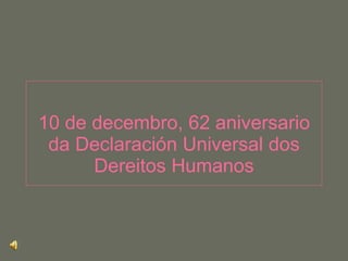 10 de decembro, 62 aniversario da Declaración Universal dos Dereitos Humanos 