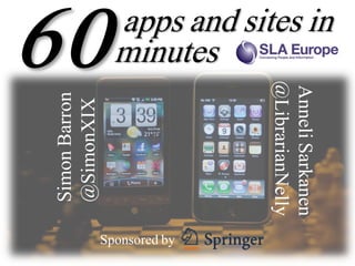 apps and sites in
                 minutes




                              @LibrarianNelly
                              Anneli Sarkanen
Simon Barron
@SimonXIX




               Sponsored by
 