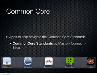 Common Core
Apps to help navigate the Common Core Standards
CommonCore Standards by Mastery Connect -
$free
Wednesday, July 31, 13
 