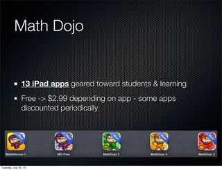 Math Dojo
13 iPad apps geared toward students & learning
Free -> $2.99 depending on app - some apps
discounted periodically
Wednesday, July 31, 13
 