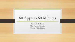 60 Apps in 60 Minutes
Samantha TerBeest
Adult Services Librarian
Winona Public Library
 
