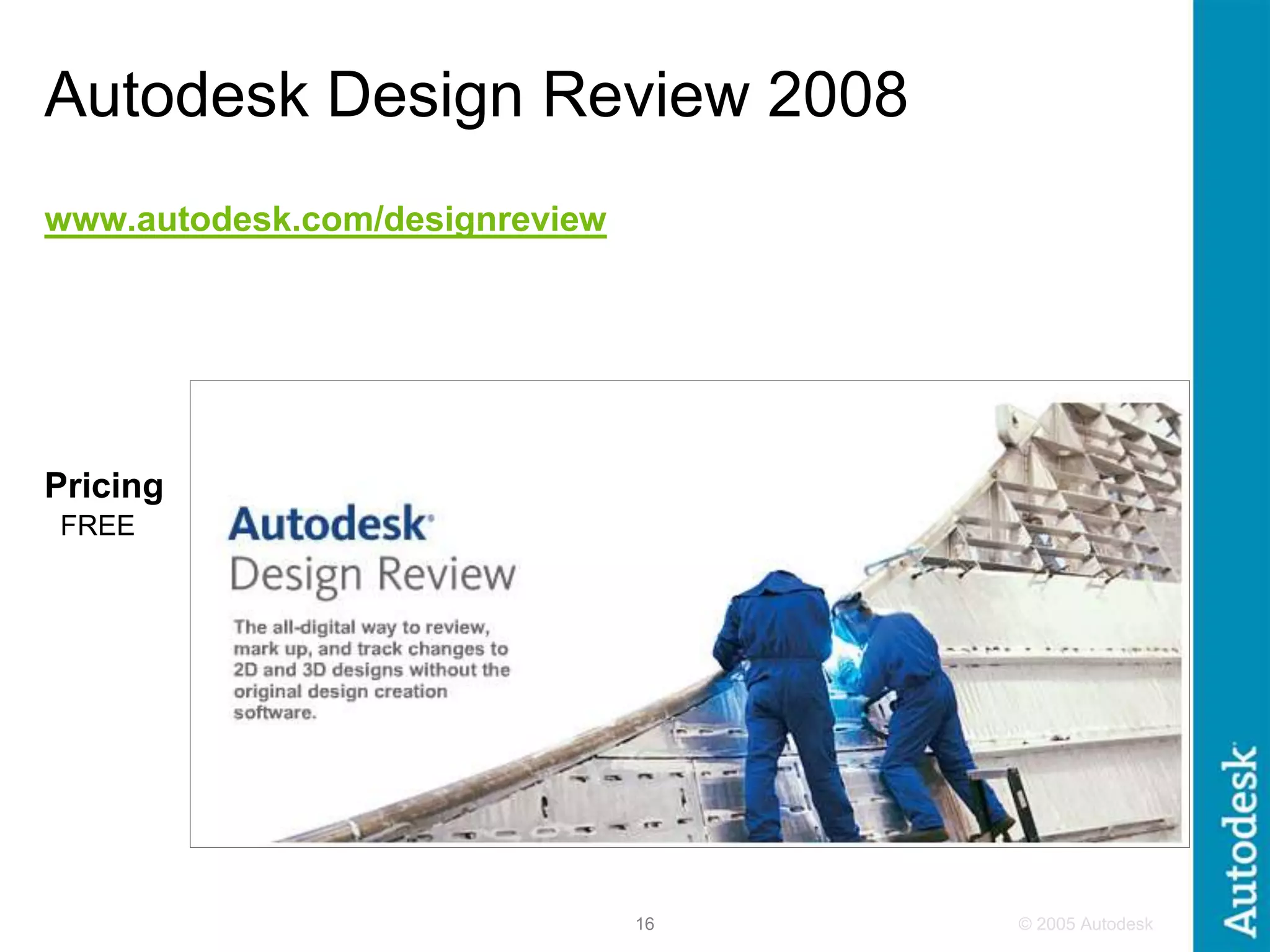 © 2005 Autodesk
16
Autodesk Design Review 2008
www.autodesk.com/designreview
Pricing
FREE
 