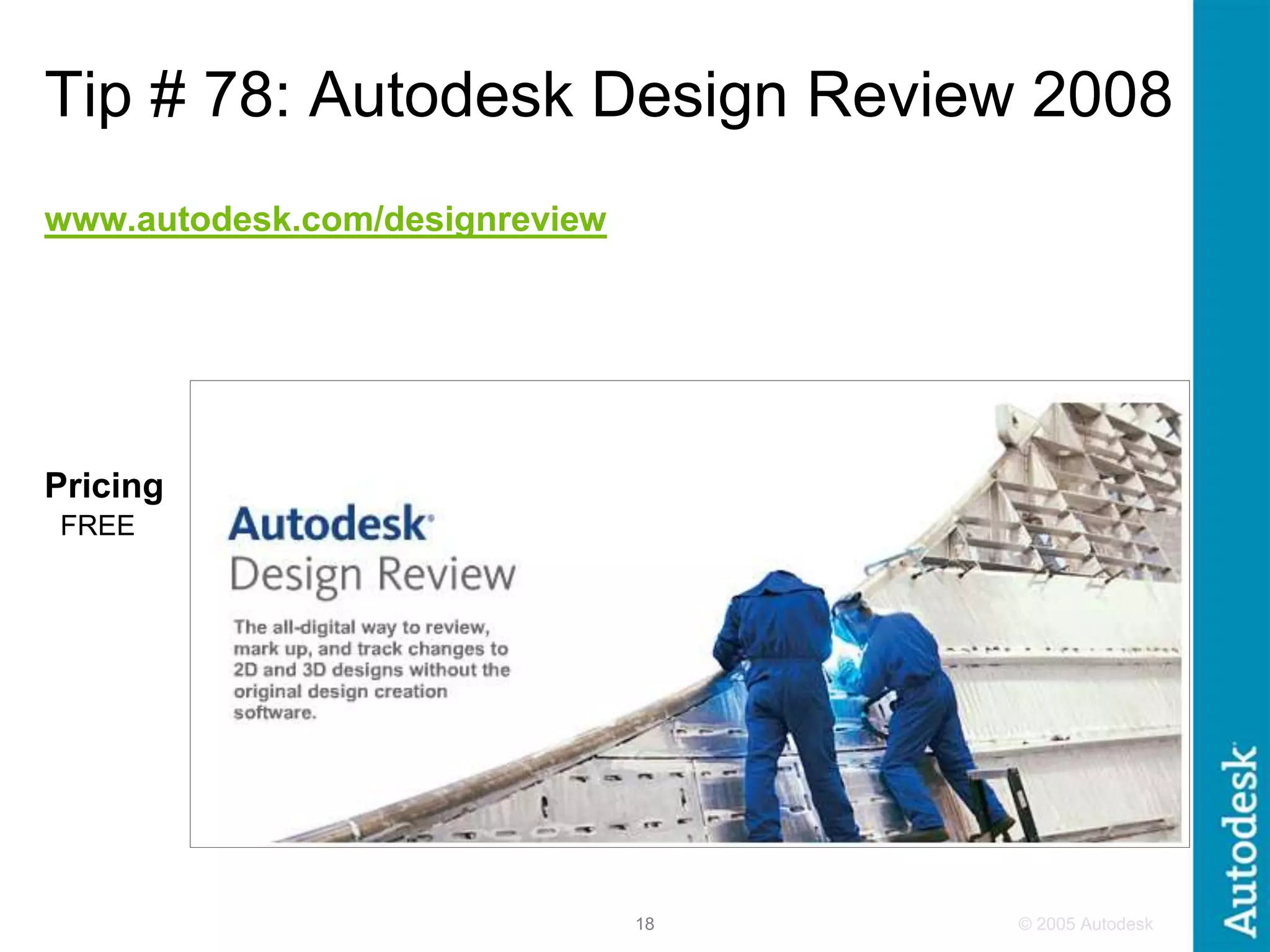 © 2005 Autodesk
18
Tip # 78: Autodesk Design Review 2008
www.autodesk.com/designreview
Pricing
FREE
 