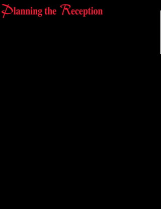 18 Weddings 2014-15
Reception details
Date __________________ Time ____________________
Number of guests ________________________________
Music begins _____________ Ends __________________
Option 1
Reception hall ___________________________________
Address ________________________________________
Contact person __________________________________
Phone _________________________________________
Adequate space for band/DJ/dancing? ________________
Deliveries (flowers, equipment, etc.) when? where? ______
_______________________________________________
_______________________________________________
Liquor will be provided by _________________________
Number of bartenders _____________________________
Hours __________________________________________
Bar closed during meal? ___________________________
Number of tables _________________________________
Chairs per table __________________________________
Linens provided? _________________________________
Centerpieces provided? ____________________________
Ample photography settings? _______________________
Parking self or valet? ______________________________
Cost per person __________________________________
Total cost _______________________________________
Deposit ________________________________________
Balance ________________________________________
Option 2
Reception hall ___________________________________
Address ________________________________________
Contact person __________________________________
Phone _________________________________________
Adequate space for band/DJ/dancing? ________________
Deliveries (flowers, equipment, etc.) when? where? ______
_______________________________________________
_______________________________________________
Liquor will be provided by _________________________
Number of bartenders _____________________________
Hours __________________________________________
Bar closed during meal? ___________________________
Number of tables _________________________________
Chairs per table __________________________________
Linens provided? _________________________________
Centerpieces provided? ____________________________
Ample photography settings? _______________________
Parking self or valet? ______________________________
Cost per person __________________________________
Total cost _______________________________________
Deposit ________________________________________
Balance ________________________________________
Before choosing your reception location,
compare several different places.
This worksheet will help you decide which
location is right for your wedding size and style.
Copy more pages if needed.
Planning the Reception
 