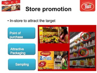 Store promotion
• In-store to attract the target
 