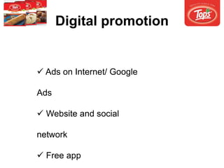 Digital promotion
 Ads on Internet/ Google
Ads
 Website and social
network
 Free app
 