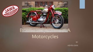 Brand Analysis of JAWA
Motorcycles
BY
ABHRA BAN
 