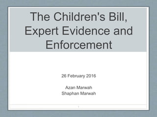 The Children's Bill,
Expert Evidence and
Enforcement
26 February 2016
Azan Marwah
Shaphan Marwah
1
 