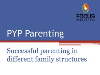 PYP Parenting
Successful parenting in
different family structures
 