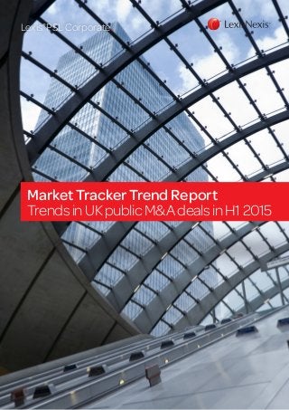 Market Tracker Trend Report
TrendsinUKpublicM&AdealsinH12015
Lexis®
PSL Corporate.
 