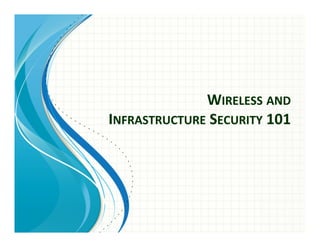 WIRELESS	
  AND	
  	
  
INFRASTRUCTURE	
  SECURITY	
  101	
  
 