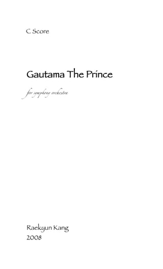 C Score
Gautama The Prince
Raekyun Kang
2008
for symphony orchestra
 