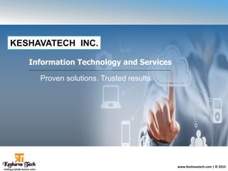Information Technology and Services
Proven solutions. Trusted results
www.Keshavatech.com | © 2015
KESHAVATECH INC.
 