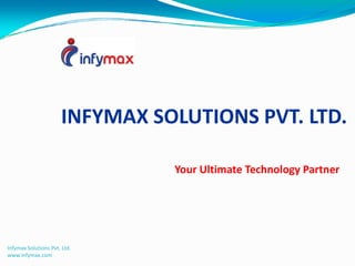 INFYMAX SOLUTIONS PVT. LTD.
Infymax Solutions Pvt. Ltd.
www.infymax.com
Your Ultimate Technology Partner
 