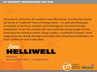 60 CONTENT PREDICTIONS FOR 2015
The consumer will become the marketer’s most effective tool. Currently many brands
rely he...