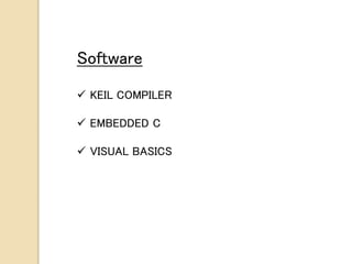 Software
 KEIL COMPILER
 EMBEDDED C
 VISUAL BASICS
 
