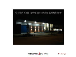“Custom made lighting solutions are our Standard”
Tradeways
 