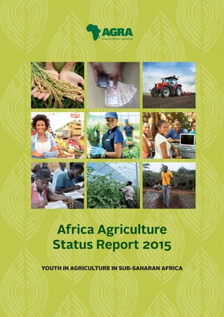 YOUTH IN AGRICULTURE IN SUB-SAHARAN AFRICA
Africa Agriculture
Status Report 2015
 