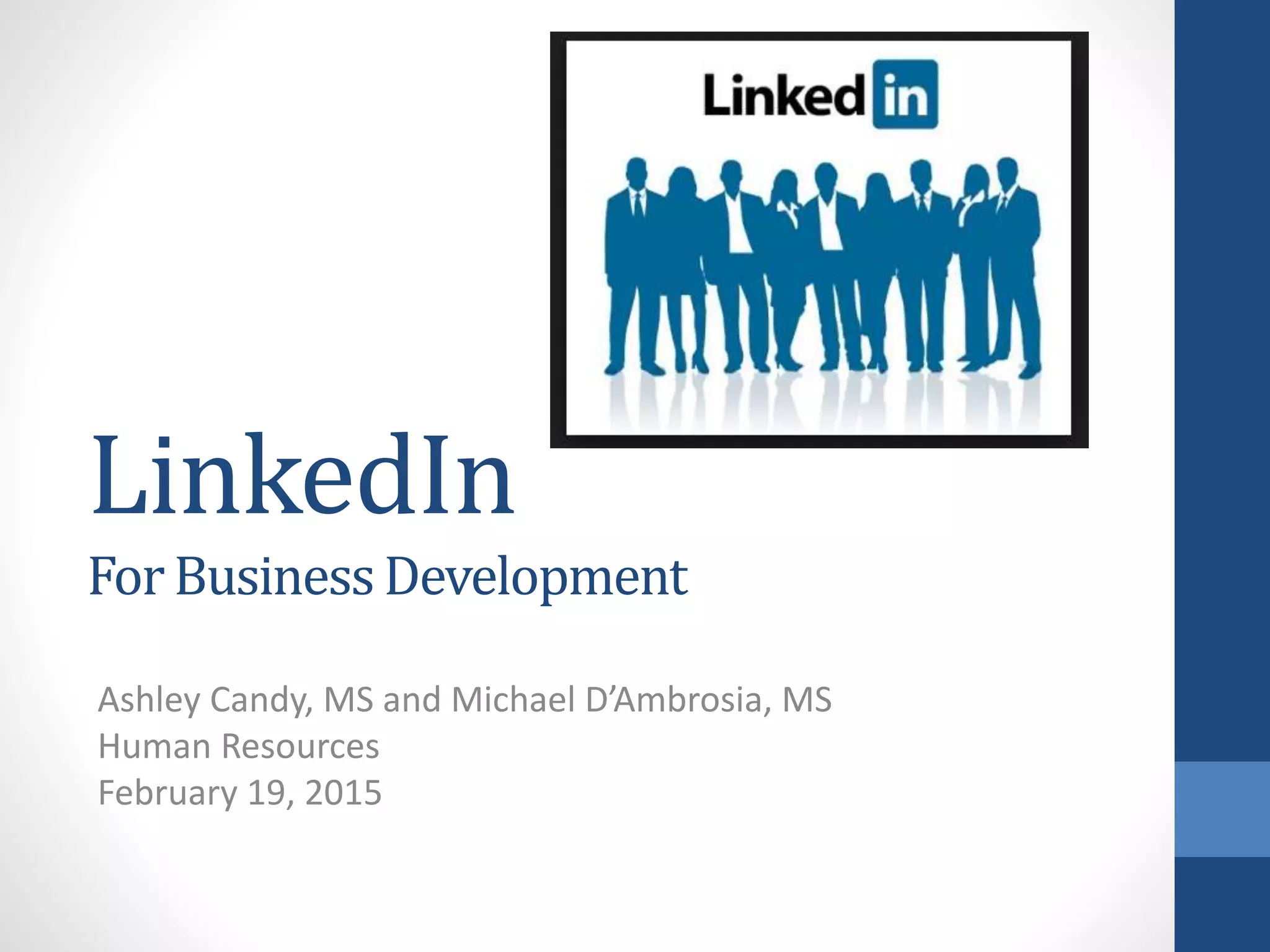 LinkedIn
ForBusinessDevelopment
Ashley Candy, MS and Michael D’Ambrosia, MS
Human Resources
February 19, 2015
 