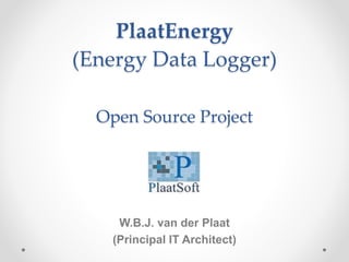 PlaatEnergy
(Energy Data Logger)
Open Source Project
W.B.J. van der Plaat
(Principal IT Architect)
 