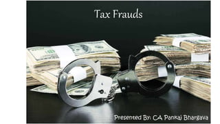 Tax Frauds
Presented By: CA Pankaj Bhargava
 