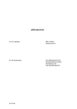 APPEARANCES
For the Appellant MR J SYKES
(Representative)
For the Respondents NO APPEARANCE BY
OR REPRESENTATION
ON BEHALF OF
THE RESPONDENTS
PA/78/98
 