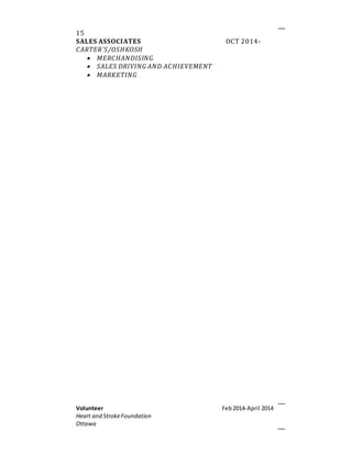 15
SALES ASSOCIATES OCT 2014-
CARTER´S/OSHKOSH
 MERCHANDISING
 SALES DRIVING AND ACHIEVEMENT
 MARKETING
Volunteer
Heart and StrokeFoundation
Ottawa
Feb2014-April 2014
 