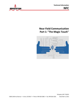 Technical Information
NFC
Techpubs_NFC-TI100-R
5300 California Avenue • Irvine, CA 92617 • Phone: 949-926-5000 • Fax: 949-926-5203 December 6, 2013
Near Field Communication
Part 1: "The Magic Touch"
 